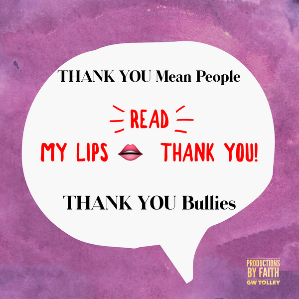 THANK YOU Mean People, Bullies and Companies that did not value me.